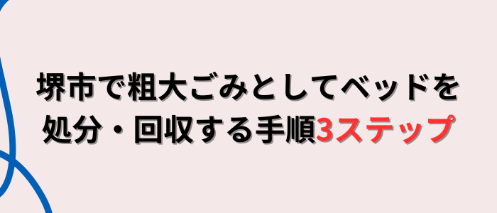 堺市で粗大ごみとしてベッドを処分・回収する手順3ステップ