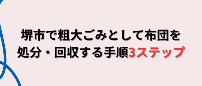 堺市で粗大ごみとして布団を処分・回収する手順3ステップ