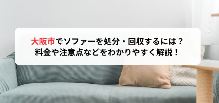 大阪市でソファーを処分・回収するには？料金や注意点などをわかり 